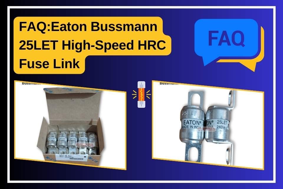 The image features an FAQ banner for the Eaton Bussmann 25LET High-Speed HRC Fuse Link with a blue and yellow theme. It includes two product images—one showing a box of fuses and another displaying two individual fuses. A fuse icon is placed in the center, enhancing the theme