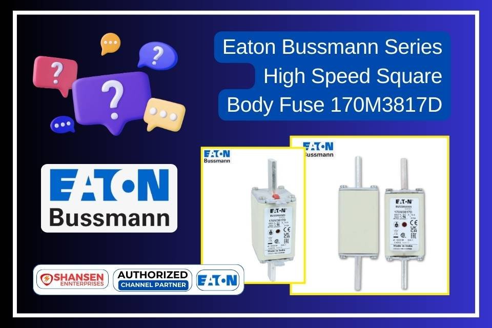 FAQ: Eaton Bussmann Series High Speed Square Body Fuse 170M3817D