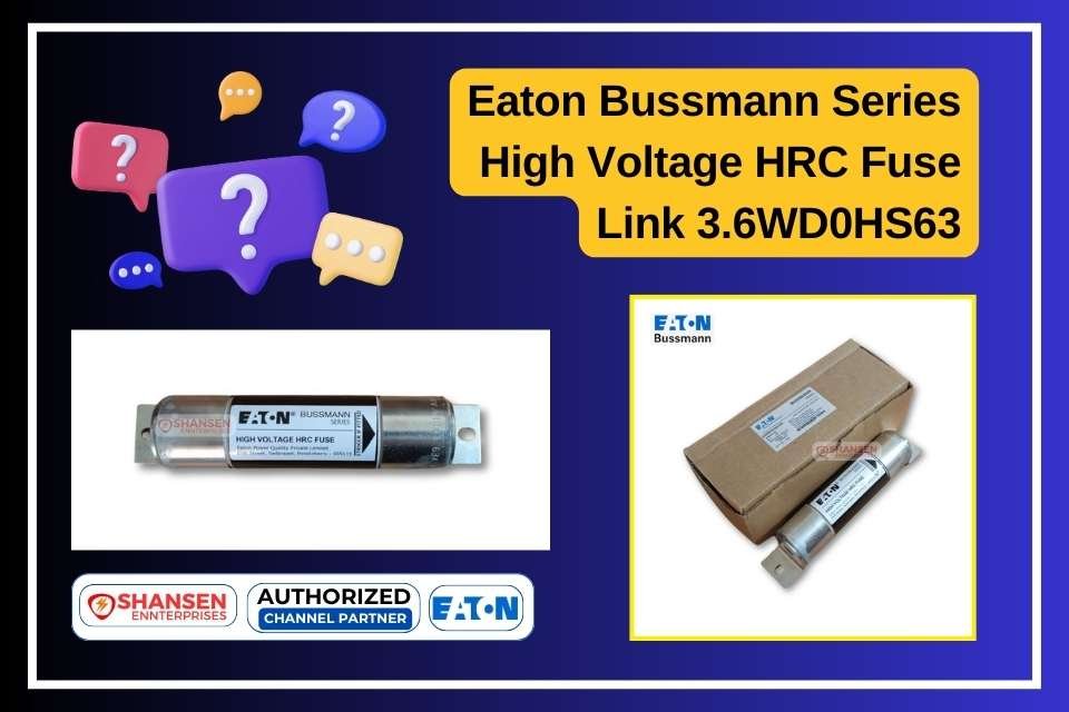The image features the Eaton Bussmann Series High Voltage HRC Fuse Link 3.6WD0HS63, highlighting its specifications. It includes product visuals, branding, and Shansen Enterprises’ authorization as a channel partner. A packaged fuse is also displayed for reference